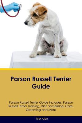 Read Online Parson Russell Terrier Guide Parson Russell Terrier Guide Includes: Parson Russell Terrier Training, Diet, Socializing, Care, Grooming, Breeding and More - Max Allan file in ePub