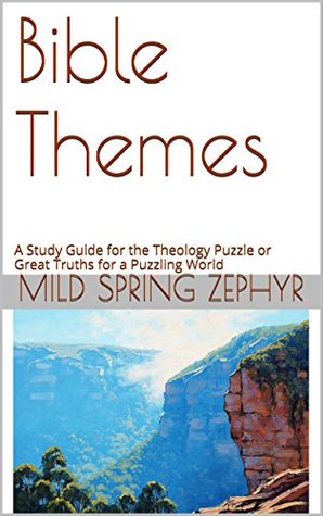 Read Online Bible Themes: A Study Guide for the Theology Puzzle or Great Truths for a Puzzling World - Mild Spring Zephyr | PDF