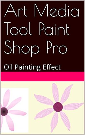 Read Art Media Tool Paint Shop Pro: Oil Painting Effect (Paint Shop Pro Made Easy by Wendi E M Scarth Book 73) - mrs scarth file in ePub