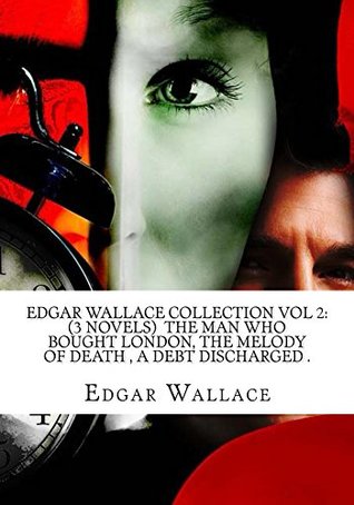 Read Edgar Wallace Collection Vol 2: (3 Novels) The Man who bought london, The melody of death , A debt discharged . - Edgar Wallace | PDF