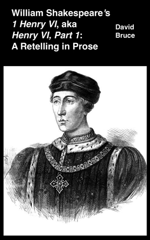 Read Online William Shakespeare’s 1 Henry VI, aka Henry VI, Part 1: A Retelling in Prose - David Bruce | PDF