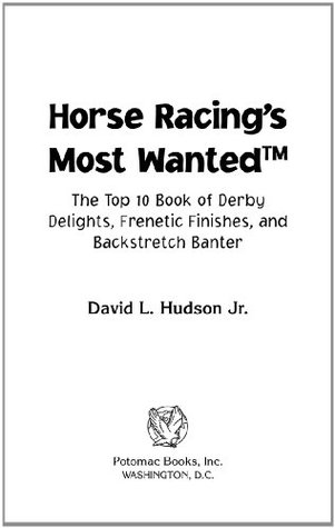 Full Download Horse Racing's Most WantedTM: The Top 10 Book of Derby Delights, Frenetic Finishes, and Backstretch Banter (Most Wanted™) - David L. Hudson | PDF