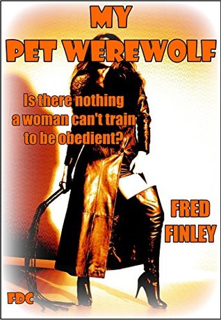 Read Online Treated Like a Dog: Is there nothing a woman can’t train to be obedient? - Fred Finley | PDF