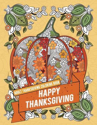 Download Adult Thanksgiving Coloring Book: Happy Thanksgiving: Beautiful High Quality Thanksgiving Holiday Designs Perfect for Autumn and Harvest Festivities - Angela Bronson | ePub