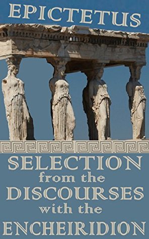 Full Download A SELECTION FROM THE DISCOURSES WITH THE ENCHEIRIDION Annotated - Epictetus file in ePub