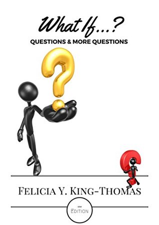 Download What If?: QUESTIONS & MORE QUESTIONS (Questions Series Book 1) - Felicia Y. King-Thomas | PDF