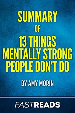 Read Summary of 13 Things Mentally Strong People Don't Do: by Amy Morin   Includes Key Takeaways & Analysis - FastReads file in PDF