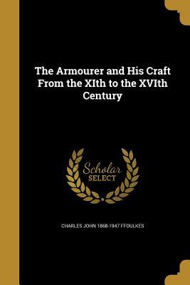 Read Online The Armourer and His Craft from the Xith to the Xvith Century - Charles John 1868-1947 Ffoulkes file in ePub