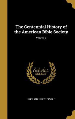 Read Online The Centennial History of the American Bible Society; Volume 2 - Henry Otis 1843-1917 Dwight | PDF