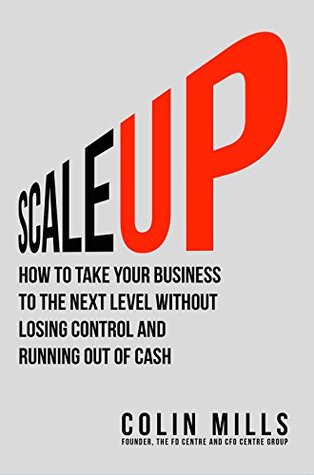 Download Scale Up: How to Take Your Business to the Next Level Without Losing Control and Running Out of Cash - Colin Mills | ePub