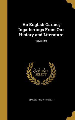 Full Download An English Garner; Ingatherings from Our History and Literature; Volume 04 - Edward Arber | ePub