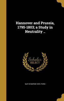 Read Online Hannover and Prussia, 1795-1803; A Study in Neutrality .. - Guy Stanton Ford | ePub