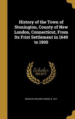 Read History of the Town of Stonington, County of New London, Connecticut, from Its Frist Settlement in 1649 to 1900 - Richard Anson Wheeler file in ePub