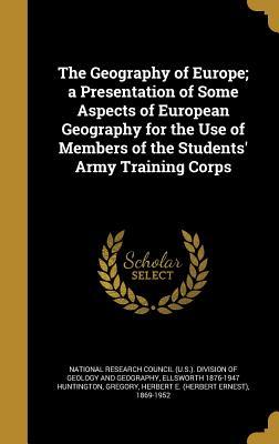 Read Online The Geography of Europe; A Presentation of Some Aspects of European Geography for the Use of Members of the Students' Army Training Corps - Ellsworth Huntington file in PDF