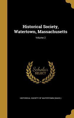 Download Historical Society, Watertown, Massachusetts; Volume 2 - Historical Society of Watertown (Mass ) | PDF