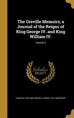 Download The Greville Memoirs; A Journal of the Reigns of King George IV. and King William IV.; Volume 3 - Charles Greville | PDF