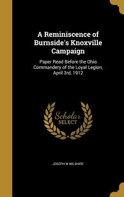 Read A Reminiscence of Burnside's Knoxville Campaign: Paper Read Before the Ohio Commandery of the Loyal Legion, April 3rd, 1912 - Joseph W. Wilshire file in PDF