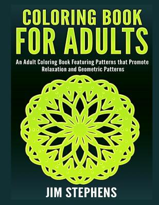 Read Coloring Book for Adults: An Adult Coloring Book Featuring Patterns That Promote Relaxation and Geometric Patterns - Jim Stephens | ePub