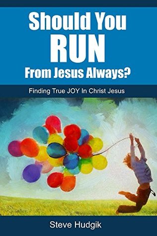 Read Online Should You RUN From Jesus Always?: Finding True Joy In Christ Jesus - Steven Hudgik file in ePub