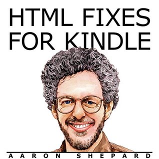 Read HTML Fixes for Kindle: Advanced Self Publishing for Kindle Books, or Tips on Tweaking Your App's HTML So Your Ebooks Look Their Best - Aaron Shepard | PDF