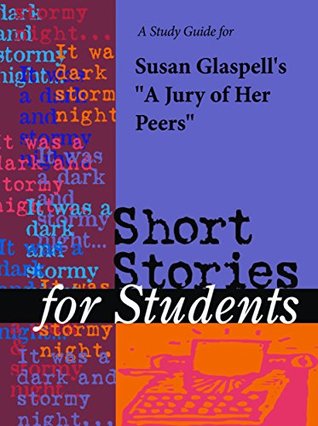 Read Online A Study Guide for Susan Glaspell's Jury of Her Peers (Short Stories for Students) - Cengage Learning Gale | ePub