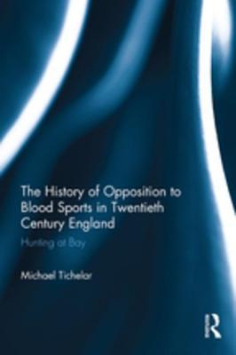 Download The History of Opposition to Blood Sports in Twentieth Century England: Hunting at Bay - Michael Tichelar file in ePub