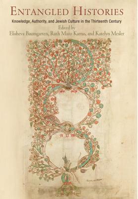 Download Entangled Histories: Knowledge, Authority, and Jewish Culture in the Thirteenth Century - Elisheva Baumgarten file in PDF