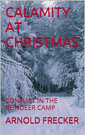 Read CALAMITY AT CHRISTMAS: CONFLICT IN THE REINDEER CAMP - ARNOLD FRECKER | PDF