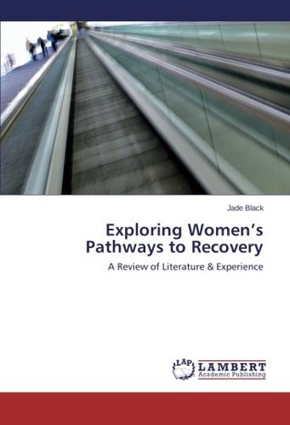 Download Exploring Women's Pathways to Recovery: A Review of Literature & Experience - Jade Black file in ePub