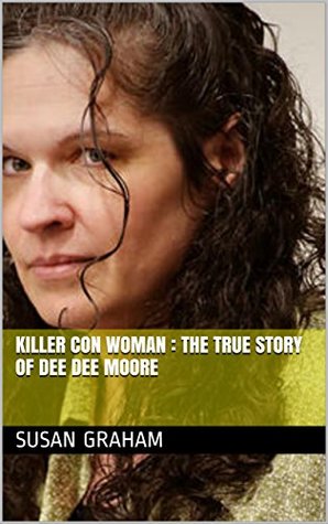 Full Download Killer Con Woman : The True Story of Dee Dee Moore - Susan Graham | PDF