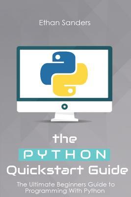 Read Online Python: The Python QuickStart Guide - The Ultimate Guide to Python Programming - Ethan Sanders file in ePub