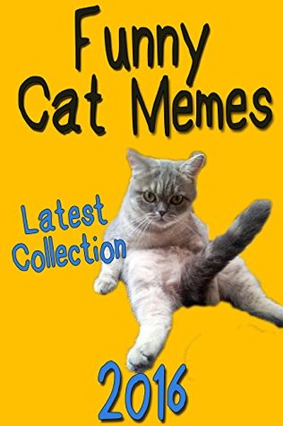 Read Online Memes: Cat Memes 2016 (Funny Memes, Memes XL, Memes Book, Memes And More, Memes Free Books, Memes And Jokes, Memes For Kids, Memes 2016) (New Cat Memes) - Memes file in PDF
