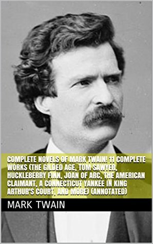 Download Complete Novels of Mark Twain! 11 Complete Works (The Gilded Age, Tom Sawyer, Huckleberry Finn, Joan of Arc, The American Claimant, A Connecticut Yankee in King Arthur's Court, and More) (Annotated) - Mark Twain file in PDF