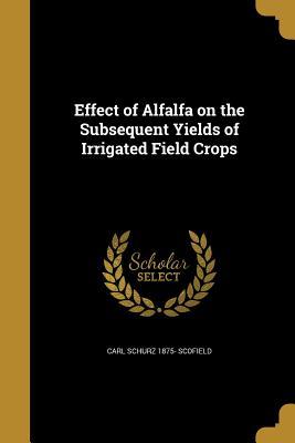 Full Download Effect of Alfalfa on the Subsequent Yields of Irrigated Field Crops - Carl Schurz 1875- Scofield | ePub