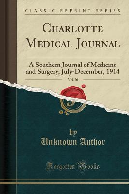 Download Charlotte Medical Journal, Vol. 70: A Southern Journal of Medicine and Surgery; July-December, 1914 (Classic Reprint) - Unknown file in PDF