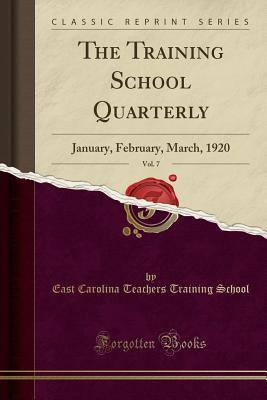 Read Online The Training School Quarterly, Vol. 7: January, February, March, 1920 (Classic Reprint) - East Carolina Teachers Training School file in PDF