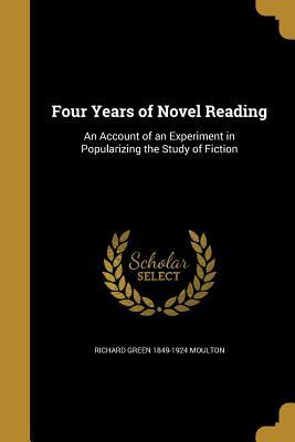 Full Download Four Years of Novel Reading: An Account of an Experiment in Popularizing the Study of Fiction - Richard Green Moulton | PDF