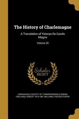 Read Online The History of Charlemagne: A Translation of Ystorya de Carolo Magno; Volume 20 - Robert Williams file in ePub