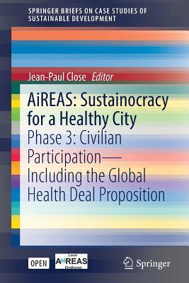 Full Download Aireas: Sustainocracy for a Healthy City: Phase 3: Civilian Participation - Including the Global Health Deal Proposition - Jean-Paul Close file in PDF