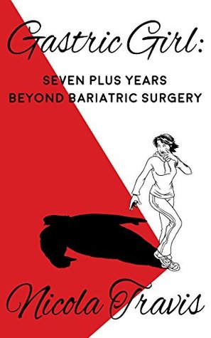 Read Online Gastric Girl: Seven Plus Years Beyond Bariatric Surgery - Nicola Travis | ePub