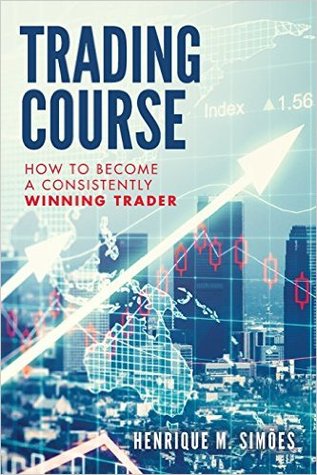 Full Download Trading Course: How to Become a Consistently Winning Trader - Henrique M. Simões | ePub