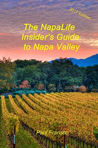 Full Download The 2017 NapaLife Insider's Guide to Napa Valley - Paul Franson | PDF