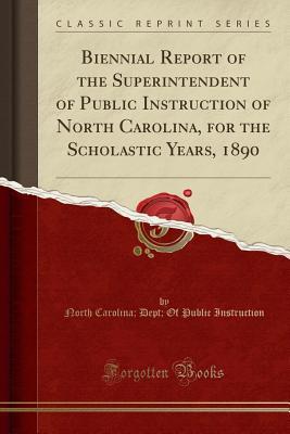 Download Biennial Report of the Superintendent of Public Instruction of North Carolina, for the Scholastic Years, 1890 (Classic Reprint) - North Carolina Instruction file in PDF