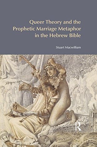 Read Queer Theory and the Prophetic Marriage Metaphor in the Hebrew Bible - Stuart MacWilliam file in PDF