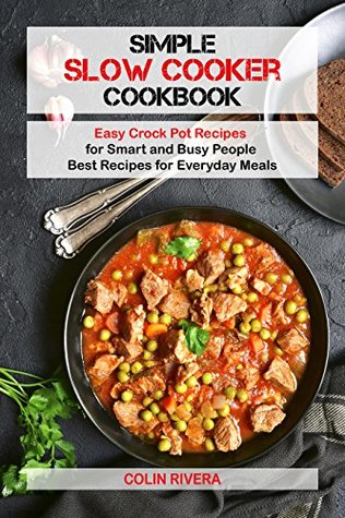 Full Download Simple Slow Cooker Cookbook: Easy Crock Pot Recipes for Smart and Busy People – Best Recipes for Everyday Meals - Colin Rivera file in ePub