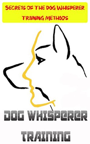 Read Online Dog Whisperer Training: Secrets Of The Dog Whisperer Training Methods - Robert Griffith | PDF