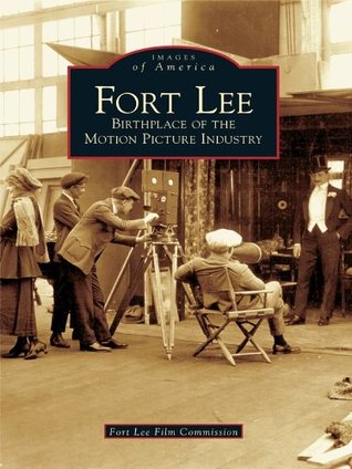 Read Online Fort Lee: Birthplace of the Motion Picture Industry - Fort Lee Film Commission | PDF