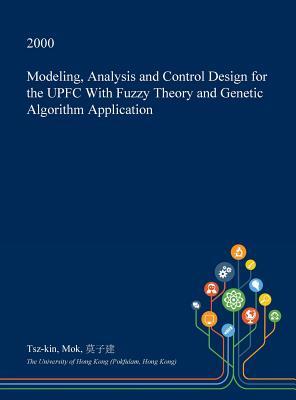 Read Online Modeling, Analysis and Control Design for the Upfc with Fuzzy Theory and Genetic Algorithm Application - Tsz-Kin Mok file in PDF