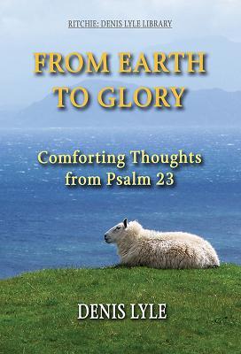 Read From Earth to Glory: Comforting Thoughts from Psalm 23 - Denis Lyle file in PDF