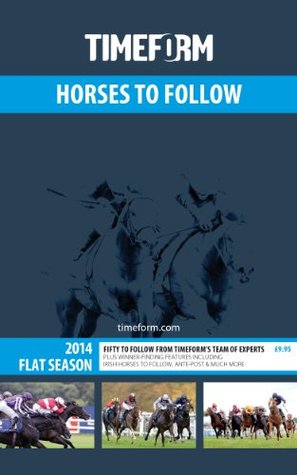 Full Download Timeform Horses to Follow 2014 Flat 2014: A Timeform Racing Publication - TIMEFORM | PDF